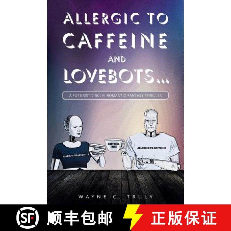 【2-3周达】Allergic to Caffeine and Lovebots...: A Futuristic-SCI-FI-Romantic-Fantasy-Thriller [9781642986655]