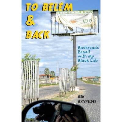 【4周达】To Belém & Back: Backroads Brazil with my Black Lab [9780991337224]