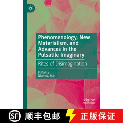 【3-4周达】Phenomenology, New Materialism, and Advances In the Pulsatile Imaginary: Rites of Disimagi... [9783031499470]