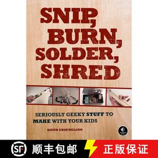 【3-4周达】Snip, Burn, Solder, Shred – Seriously Geeky Stuff to Make with Your Kids [9781593272593]
