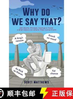 【3-4周达】Why do we say that? - 202 Idioms, Phrases, Sayings & Facts! A Brief History On Where They ... [9781922531414]
