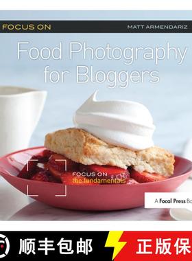 【3-4周达】Focus On Food Photography for Bloggers (Focus On Series): Focus on the Fundamentals [9781138372238]