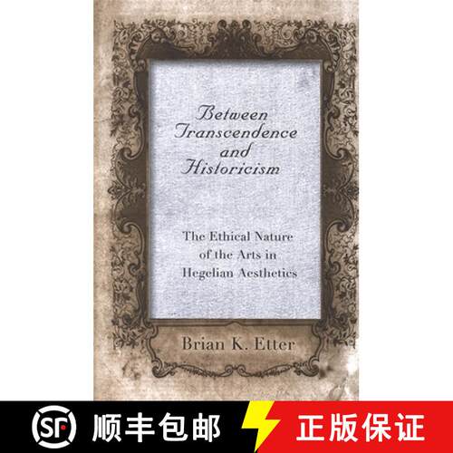 【3-4周达】Between Transcendence and Historicism : The Ethical Nature of the Arts in Hegelian Aesthetics [9780791466582]