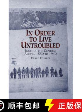 预订 In Order to Live Untroubled: Inuit of the Central Arctic, 1550 to 1940 [9780887556470]