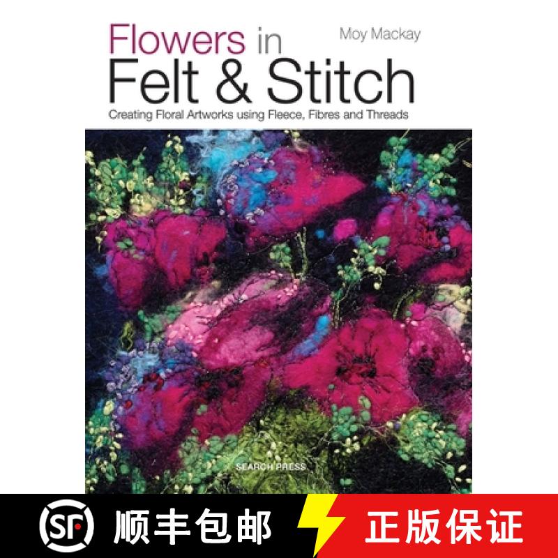 【2-3周达】Flowers in Felt & Stitch: Creating Floral Artworks Using Fleece, Fibres and Threads [9781782210313]
