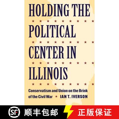 【3-4周达】Holding the Political Center in Illinois – Conservatism and Union on the Brink of the Civ... [9781606354797]