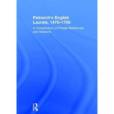 【4周达】Petrarch's English Laurels, 1475-1700: A Compendium of Printed References and Allusions [9781409401186]