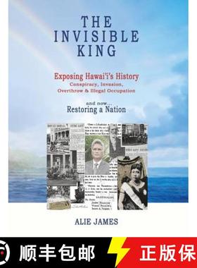 预订 The Invisible King: Exposing Hawai'i's History - Conspiracy, Invasion, Overthrow & Illegal Occup... [9780692573181]