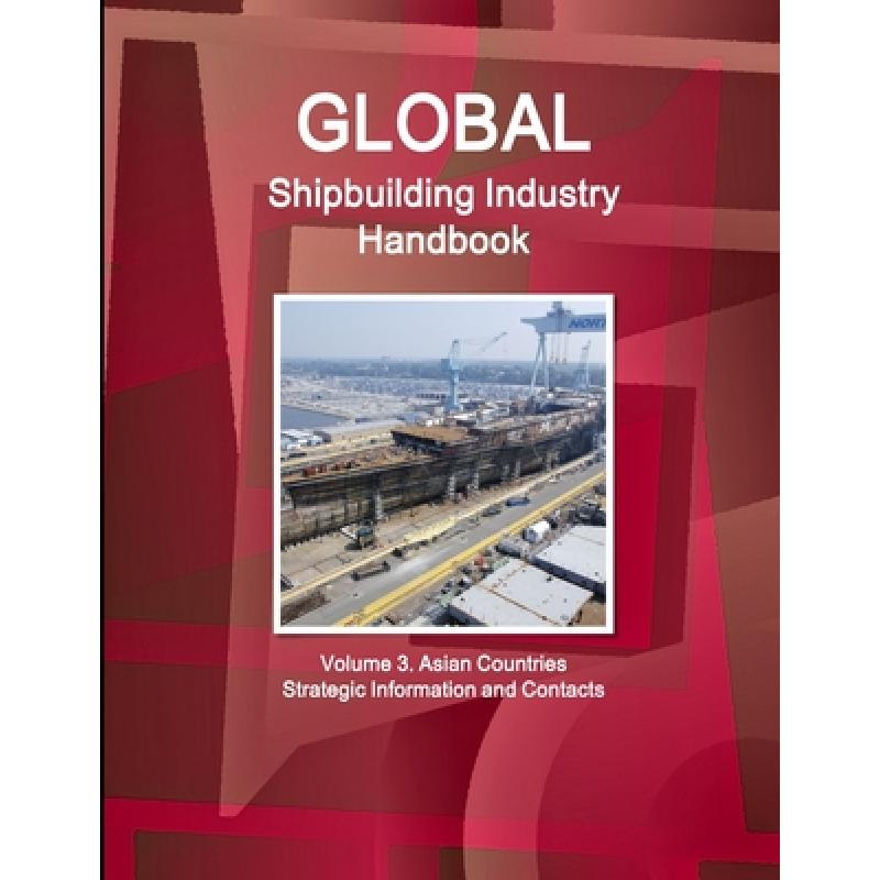 【4周达】Global Shipbuilding Industry Handbook. Volume 3. Asian Countries- Strategic Information and...[9781433020049]