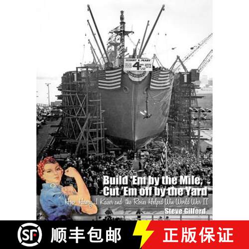 【3-4周达】Build 'Em by the Mile, Cut 'Em off by the Yard: How Henry J. Kaiser and the Rosies Helped ... [9780615648736]