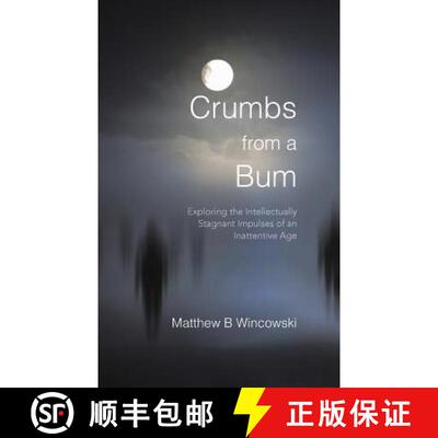 【3-4周达】Crumbs from a Bum: Exploring the Intellectually Stagnant Impulses of an Inattentive Age [9781490851129]