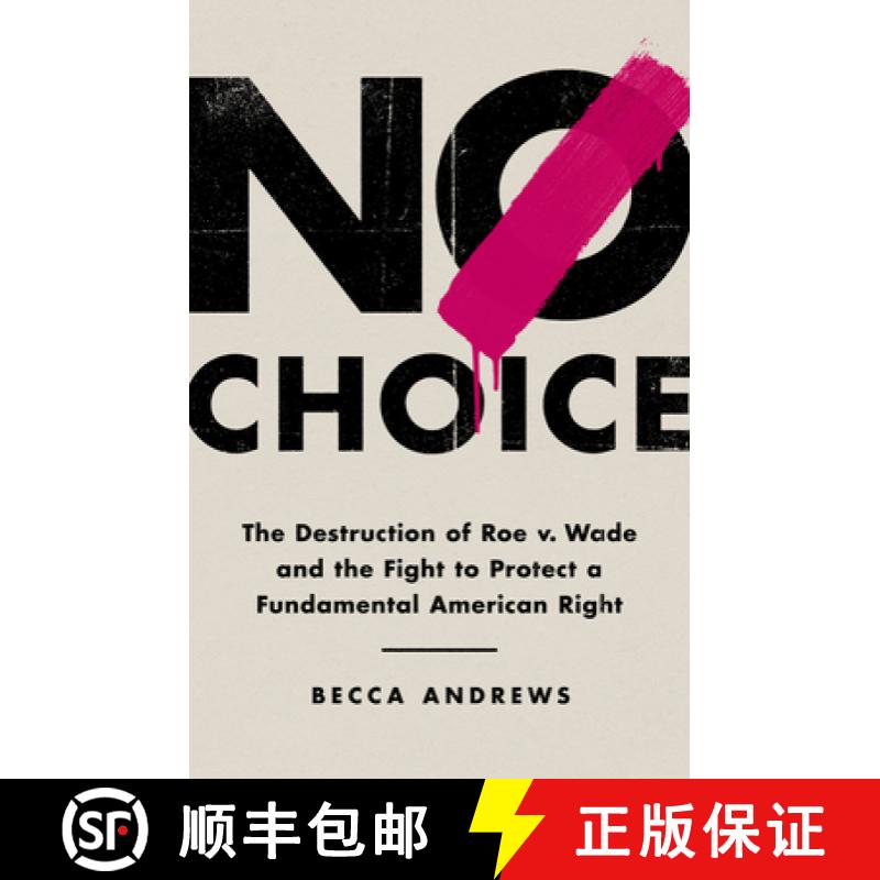 【3-4周达】No Choice: The Destruction of Roe V. Wade and the Fight to Protect a Fundamental American ... [9781541768390]