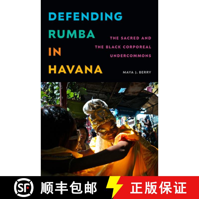 【3-4周达】Defending Rumba in Havana: The Sacred and the Black Corporeal Undercommons [9781478031338]
