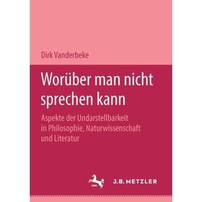 【4周达】Wor ber Man Nicht Sprechen Kann : Aspekte Der Undarstellbarkeit in Philosophie, Naturwissens... [9783476451439]