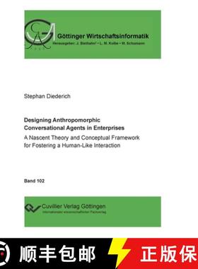 【3-4周达】Designing Anthropomorphic Conversational Agents in Enterprises. A Nascent Theory and Conce... [9783736972162]