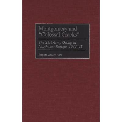 【4周达】Montgomery and Colossal Cracks: The 21st Army Group in Northwest Europe, 1944-45 [9780275961626]