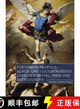 预订 Fortunata Neapolis: Kunst- Und Kulturtransfer Zwischen Neapel, Wien Und Mitteleuropa [9783110704495]