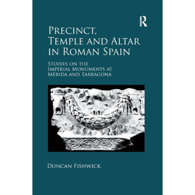 【4周达】Precinct, Temple and Altar in Roman Spain: Studies on the Imperial Monuments at Mérida and ... [9780367879211]