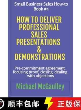 预订 How to Deliver Professional Sales Presentations & Demonstrations: Pre-commitment agreement, Focu... [9781386547358]