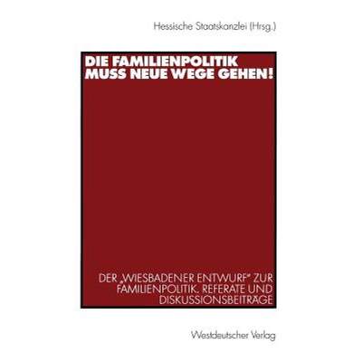 【4周达】Die Familienpolitik Muss Neue Wege Gehen!: Der Wiesbadener Entwurf Zur Familienpolitik. Refe... [9783531138817]