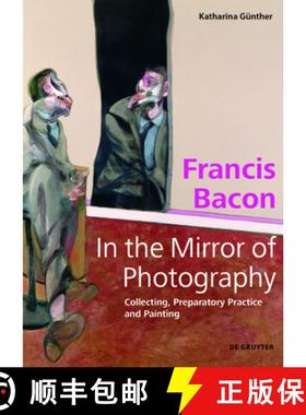 【3-4周达】Francis Bacon - In the Mirror of Photography : Collecting, Preparatory Practice and Painting [9783110720624]