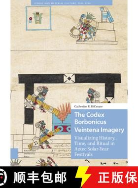 【3-4周达】The Codex Borbonicus Veintena Imagery: Visualizing History, Time, and Ritual in Aztec Sola... [9789463721394]