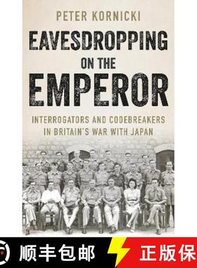 【3-4周达】Eavesdropping on the Emperor: Interrogators and Codebreakers in Britain's War With Japan [9781787384729]