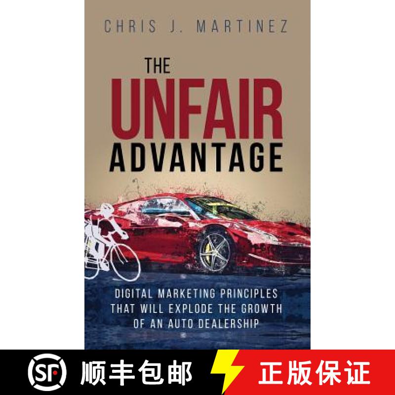 【3-4周达】The Unfair Advantage: Digital Marketing Principles that Will Explode the Growth of an Auto... [9780997931495]