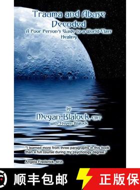 预订 Trauma and Abuse Decoded: A Poor Person's Guide to a World-Class Healing [9780615589992]