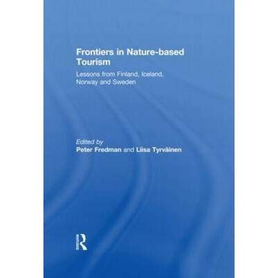 【4周达】Frontiers in Nature-based Tourism: Lessons from Finland, Iceland, Norway and Sweden [9780415828215]