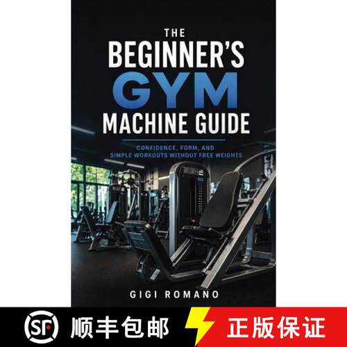 【3-4周达】The Beginner's Gym Machine Guide : Confidence, Form, and Simple Workouts Without Free Weights [9798901947999]