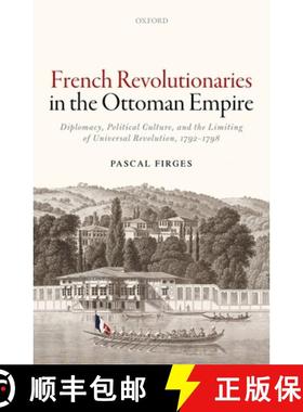 【3-4周达】French Revolutionaries in the Ottoman Empire: Diplomacy, Political Culture, and the Limiti... [9780198759966]