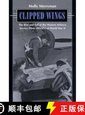 【3-4周达】Clipped Wings: The Rise and Fall of the Women Airforce Service Pilots (Wasps) of World War II [9780814755679]
