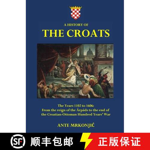 【3-4周达】精装 A History of The Croats - The Years 1102 to 1606: From the reign of the Árpáds to t... [9780646880518]