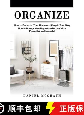 预订 Organize: How to Declutter Your Home and Keep It That Way (How to Manage Your Day and to Become ... [9781998769278]