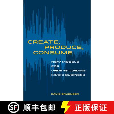 【3-4周达】Create, Produce, Consume – New Models for Understanding Music Business (First Edition) [9780520303515]