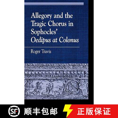 【3-4周达】Allegory and the Tragic Chorus in Sophocles' Oedipus at Colonus [9780847696093]