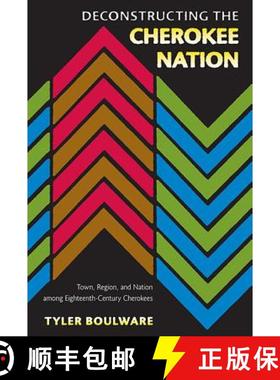预订 Deconstructing the Cherokee Nation: Town, Region, and Nation Among Eighteenth-Century Cherokees [9780813061719]