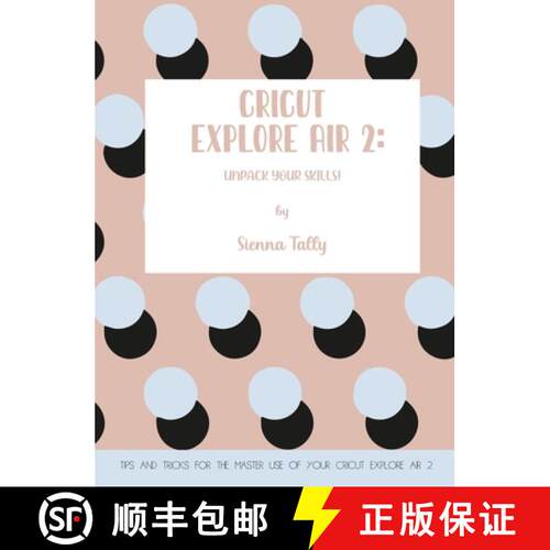 【3-4周达】精装 Cricut Explore Air 2: Unpack Your Skills! Tips and Tricks for the Master Use of Your ... [9781801925013]