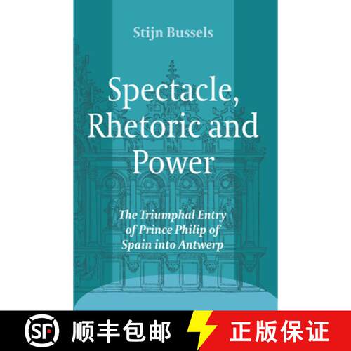 预订 Spectacle, Rhetoric and Power: The Triumphal Entry of Prince Philip of Spain Into Antwerp [9789042034716]