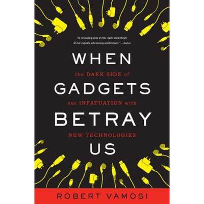 【4周达】When Gadgets Betray Us: The Dark Side of Our Infatuation with New Technologies [9780465031382]