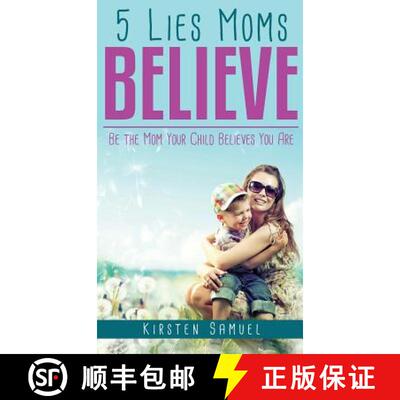 【3-4周达】5 Lies Moms Believe: Be the Mom Your Child Believes You Are [9781946114679]