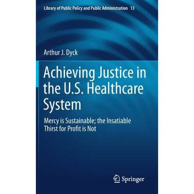 【4周达】Achieving Justice in the U.S. Healthcare System : Mercy is Sustainable; the Insatiable Thirs... [9783030217068]