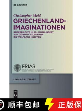 【3-4周达】Griechenland-Imaginationen：Reiseberichte im 20. Jahrhundert von Gerhart Hauptmann bis Wol... [9783110282849]