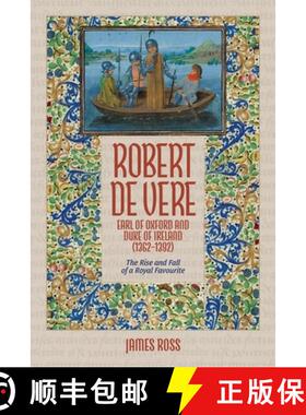 【3-4周达】Robert de Vere, Earl of Oxford and Duke of Ireland (1362–1392) – The Rise and Fall of a ... [9781837651948]