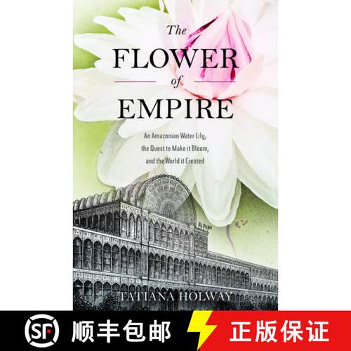 【3-4周达】精装 The Flower of Empire: The Amazon's Largest Water Lily, the Quest to Make it Bloom, an... [9780195373899]