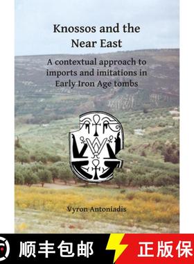 【3-4周达】Knossos and the Near East: A Contextual Approach to Imports and Imitations in Early Iron A... [9781784916404]