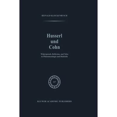 【4周达】Husserl und Cohn : Widerspruch, Reflexion, und Telos in Phänomenologie und Dialektik [9789401076180]