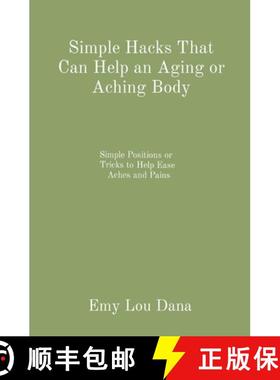 【3-4周达】Simple Hacks That Can Help an Aging or Aching Body: Simple Positions or  Tricks to Help Ea... [9798218140397]