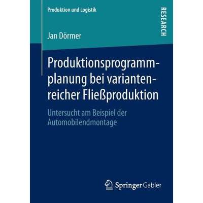 【4周达】Produktionsprogrammplanung Bei Variantenreicher Fliessproduktion: Untersucht Am Beispiel Der... [9783658020910]